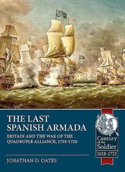 The Last Spanish Armada: Britain and the War of the Quadruple Alliance, 1718-1720 - Book  of the Century of the Soldier