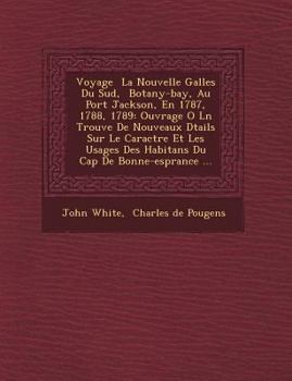 Paperback Voyage La Nouvelle Galles Du Sud, Botany-Bay, Au Port Jackson, En 1787, 1788, 1789: Ouvrage O L N Trouve de Nouveaux D Tails Sur Le Caract Re Et Les U [French] Book