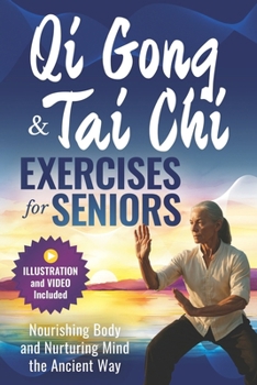 QIGONG AND TAI CHI EXERCISES FOR SENIORS: Nourishing Body and Nurturing Mind the Ancient Way