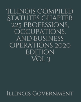 Paperback Illinois Compiled Statutes Chapter 225 Professions, Occupations, and Business Operations 2020 Edition Vol 3 [Large Print] Book