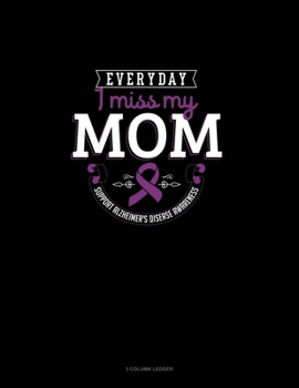Everyday I Miss My Mom Support Alzheimer's Disease Awareness: 3 Column Ledger