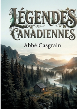 Légendes Canadiennes: Voyage dans l'imaginaire des contrées du Nouveau Monde (French Edition)