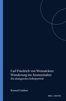 Carl Friedrich Von Weizsäckers Wanderung Ins Atomzeitalter: Ein Dialogisches Selbstporträt