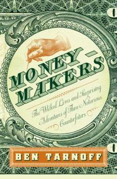 Hardcover Moneymakers: The Wicked Lives and Surprising Adventures of Three Notorious Counterfeiters Book