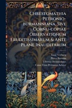 Paperback Chrestomathia Petronio-burmanniana, Sive Cornu-copiae Observationum Eruditissimarum & Ante Plane Inauditarum Book