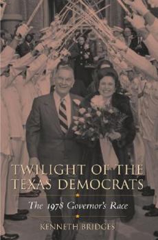 Twilight of the Texas Democrats: The 1978 Governor's Race - Book  of the Centennial Series of the Association of Former Students