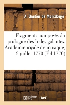 Paperback Fragments composés du prologue des Indes galantes, de l'acte d'Hilas et Zélis: des Caractères de la folie et de l'acte de la Danse. Académie royale de [French] Book
