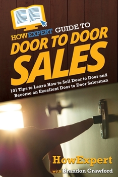 Paperback HowExpert Guide to Door to Door Sales: 101 Tips to Learn How to Sell Door to Door and Become an Excellent Door to Door Salesman Book