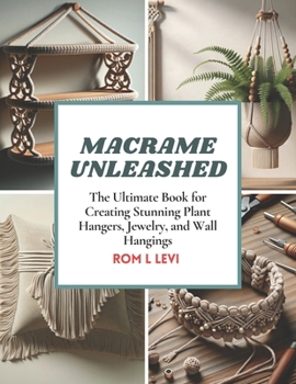 Paperback Macrame Unleashed: The Ultimate Book for Creating Stunning Plant Hangers, Jewelry, and Wall Hangings Book