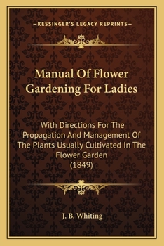 Manual of Flower Gardening for Ladies: With Directions for the Propagation and Management
