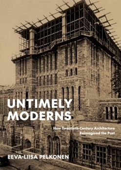 Hardcover Untimely Moderns: How Twentieth-Century Architecture Reimagined the Past Book