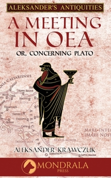 A Meeting In Oea: Or, Concerning Plato (Aleksander's Antiquities) - Book #3 of the Aleksander's Antiquities