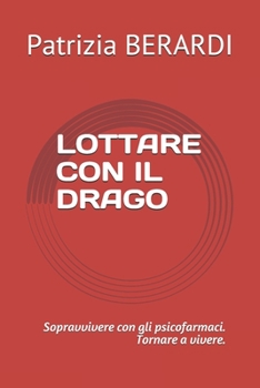 Paperback Lottare Con Il Drago: Sopravvivere con gli psicofarmaci. Tornare a vivere. [Italian] Book