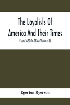 The Loyalists of America and Their Times, Vol. 2 of 2 From 1620-1816