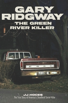 Gary Ridgway the Green River Killer: A Shadow Hunter: The True Story of America's Deadliest Serial Killer Who Cheated Justice for Decades