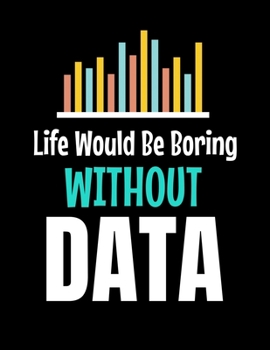 Life Would Be Boring Without Data: Daily Planner 2020 | Gift For Computer Data Science Related People.