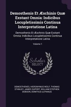 Paperback Demosthenis Et Æschinis Quæ Exstant Omnia: Indicibus Locupletissimis Continua Interpretatione Latina: Demosthenis Et Æschinis Quæ Exstant Omnia: Indic Book