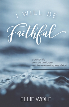 Paperback I Will Be Faithful: a broken life, an uncertain future, and the never-ending love of God Book