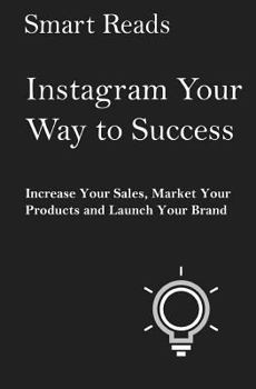 Paperback Instagram Your Way To Success: Increase Your Sales, Market Your Products and Launch Your Brand with Social Media Book