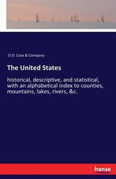 Paperback The United States: historical, descriptive, and statistical, with an alphabetical index to counties, mountains, lakes, rivers, &c. Book