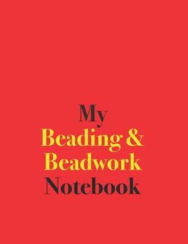My Beading & Beadwork Notebook: Blank Lined Notebook for Beading & Beadwork