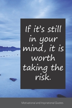If it’s still in your mind, it is worth taking the risk.: Motivational, Inspirational and Uplifting Notebook / Journal / Diary - 6 x 9 inches (15,24 x 22,86 cm), 150 pages.