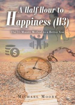 Paperback A Half Hour to Happiness (H3): The 10-Minute Method to a Better You Book
