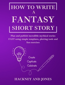 Paperback How To Write A Fantasy Short Story: Plan and publish incredible mythical stories FAST using simple templates, plotting tools and fun exercises Book