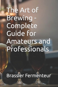 Paperback The Art of Brewing - Complete Guide for Amateurs and Professionals Book