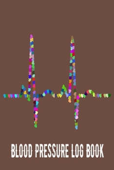 Blood Pressure Log Book: Journal With Heart Beats Signals - Health Planner Gift - Monitoring Brown Notebook For Men Women - Diastolic and Systolic Pressure Rates Chart - 6x9 100 pages