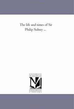The life and times of Sir Philip Sidney ...