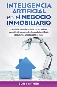 Hardcover Inteligencia artificial en el negocio inmobiliario: Cómo la inteligencia artificial y el aprendizaje automático transformarán el negocio inmobiliario, [Spanish] Book