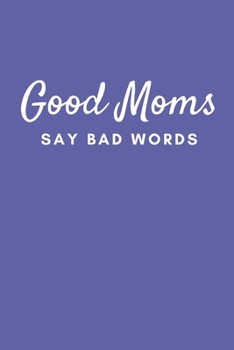 GOOD MOMS SAY BAD WORDS: Lined Journal Notebook With Quote Cover, 6x9, Soft Cover, Matte Finish, Journal for Women To Write In, 120 Page