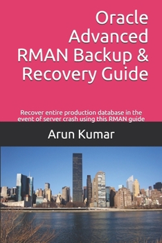 Paperback Oracle Advanced RMAN Backup & Recovery Guide: Recover entire production database in the event of server crash using this RMAN guide Book