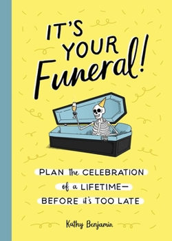 Hardcover It's Your Funeral!: Plan the Celebration of a Lifetime--Before It's Too Late Book