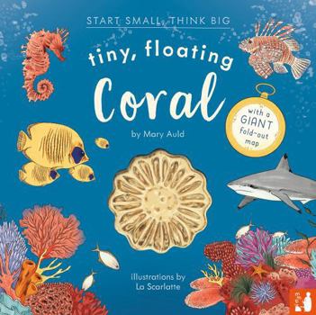 Hardcover Tiny, Floating Coral: A fact-filled picture book about the life cycle of coral, with fold-out map of the world’s coral reefs (ages 4-8) (Start Small, Think Big) Book