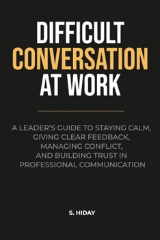 Paperback Difficult Conversations at Work: A Leader's Guide to Staying Calm, Giving Clear Feedback, Managing Conflict, and Building Trust in Professional Commun Book