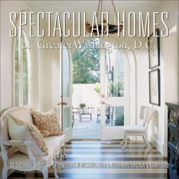 Hardcover Spectacular Homes of Greater Washington, D.C.: An Exclusive Showcase of Designers in Washington D.C., Northern Virginia & Maryland Book