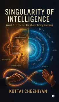 Hardcover Singularity of Intelligence: What AI Teaches Us About Being Human Book