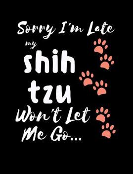 Paperback Sorry I'm Late My Shih Tzu Won't Let Me Go: Funny Quotes and Pun Themed College Ruled Composition Notebook Book