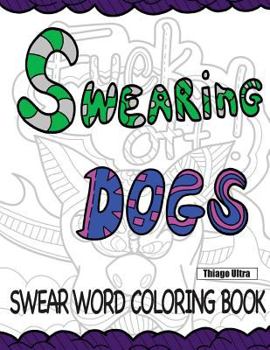 Paperback Swearing Dogs - Swear Word Coloring Book for Adults (Sweary Coloring Book) Book