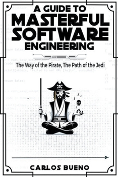 Paperback A Guide to Masterful Software Engineering: The Way of The Pirate, The Path of The Jedi Book