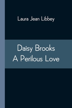 Daisy Brooks; Or, a Perilous Love