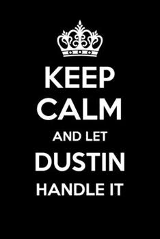 Keep Calm And Let Dustin Handle It: 6x9" Dot Bullet Notebook/Journal Funny Gift Idea