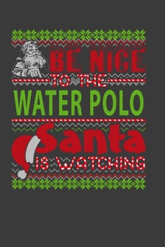 Be Nice To The Water Polo Santa Is Watching: Funny Christmas Present For Water Polo. Water Polo Gift Journal for Writing, College Ruled Size 6 x 9, 100 Page. This Notebook featuring Christmas decorati