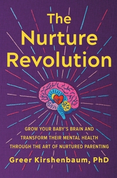 The Nurture Revolution: Grow Your Baby's Brain and Transform Their Mental Health through the Art of Nurtured Parenting