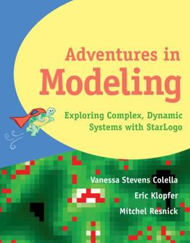 Paperback Adventures in Modeling: Exploring Complex Dynamic Systems in Star LOGO Book