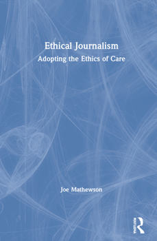 Hardcover Ethical Journalism: Adopting the Ethics of Care Book