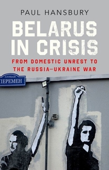 Hardcover Belarus in Crisis: From Domestic Unrest to the Russia-Ukraine War Book