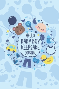 Hello Baby Boy Keepsake Journal: A Wonderful & Special Lined Notebook To Write In So You Can Keep And Remember Memories, Thoughts & Milestones For New ... Shower Or Very Special New Baby Gift Registry